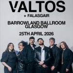 VALTOS, GLASGOW, BARROWLAND BALLROOM, SATURDAY 25TH APRIL 2026 VALTOS, GLASGOW, BARROWLAND BALLROOM, SATURDAY 25TH APRIL 2026